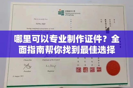 武义哪里可以专业制作证件？全面指南帮你找到最佳选择