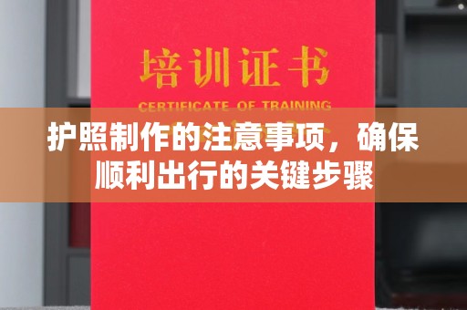 武义护照制作的注意事项，确保顺利出行的关键步骤