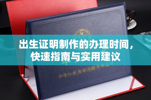 武义出生证明制作的办理时间，快速指南与实用建议