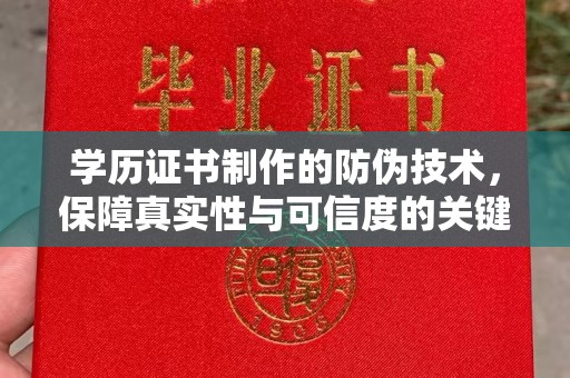 武义学历证书制作的防伪技术，保障真实性与可信度的关键