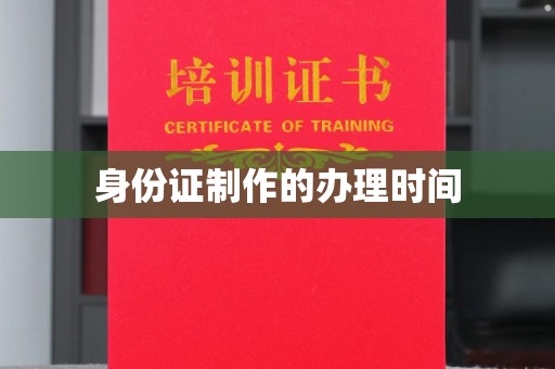 武义身份证制作的办理时间