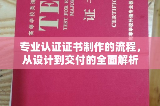 武义专业认证证书制作的流程，从设计到交付的全面解析