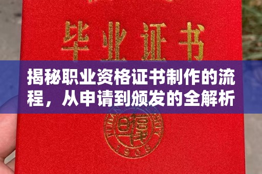 武义揭秘职业资格证书制作的流程，从申请到颁发的全解析