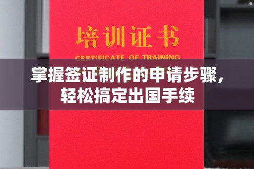 武义掌握签证制作的申请步骤，轻松搞定出国手续