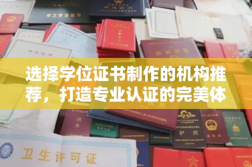 武义选择学位证书制作的机构推荐，打造专业认证的完美体验