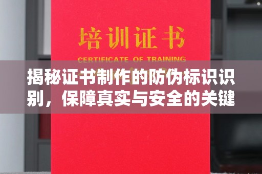 武义揭秘证书制作的防伪标识识别，保障真实与安全的关键