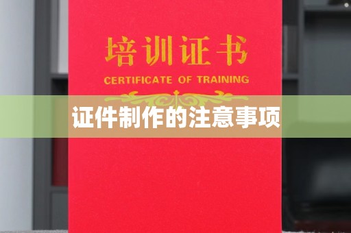 武义证件制作的注意事项